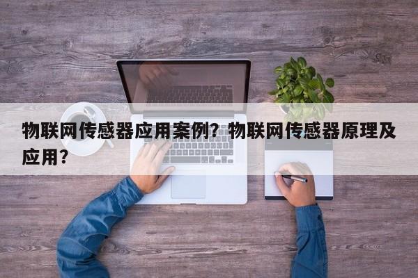 物联网传感器应用案例？物联网传感器原理及应用？-第1张图片