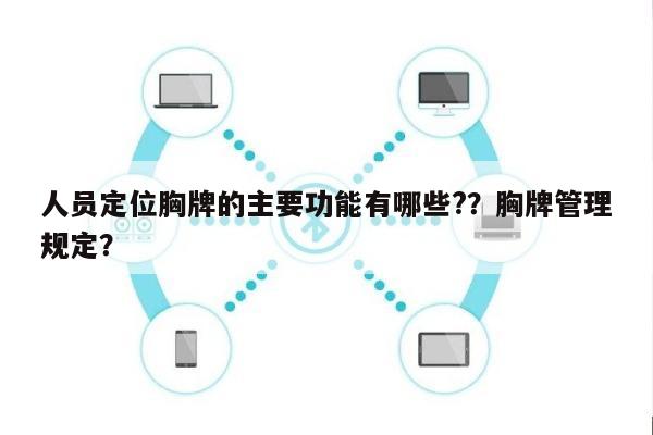 人员定位胸牌的主要功能有哪些?？胸牌管理规定？-第1张图片