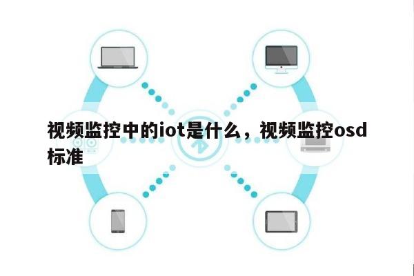 视频监控中的iot是什么，视频监控osd标准-第1张图片