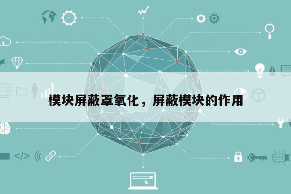 模块屏蔽罩氧化，屏蔽模块的作用-第1张图片