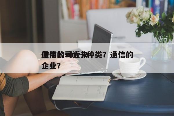 通信公司近来
使用的sim卡种类？通信的企业？-第1张图片