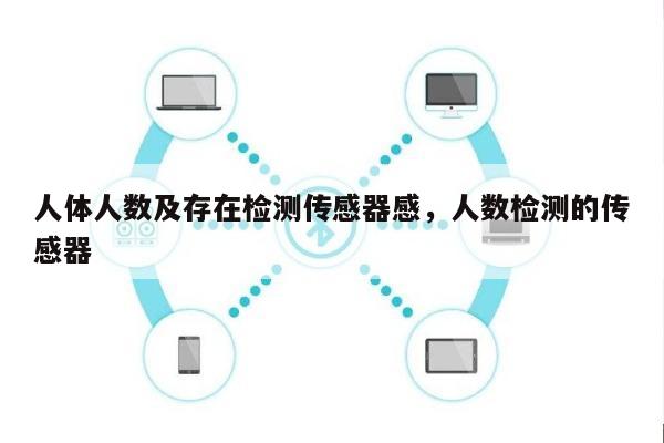 人体人数及存在检测传感器感，人数检测的传感器-第1张图片
