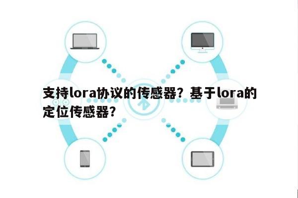 支持lora协议的传感器？基于lora的定位传感器？-第1张图片