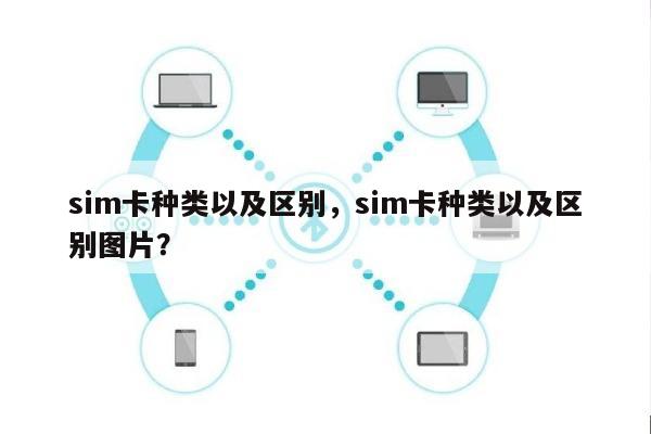 sim卡种类以及区别，sim卡种类以及区别图片？-第1张图片
