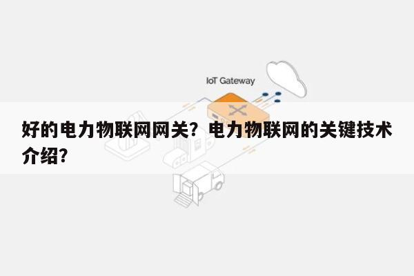 好的电力物联网网关？电力物联网的关键技术介绍？-第1张图片