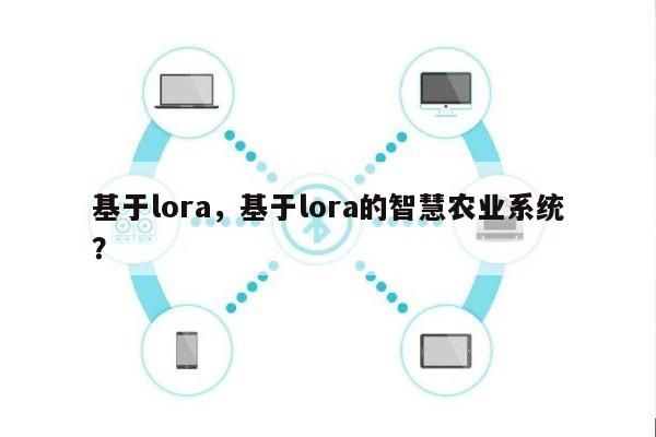 基于lora，基于lora的智慧农业系统？-第1张图片