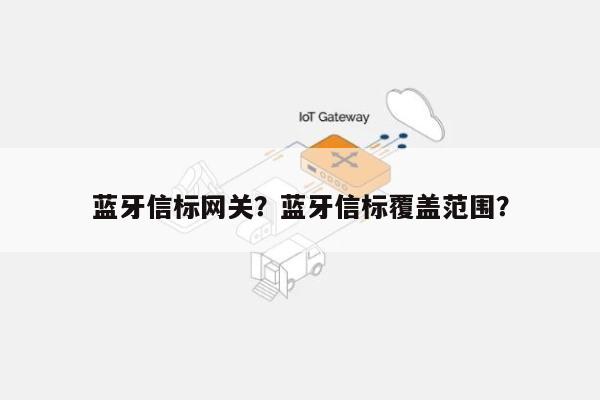 蓝牙信标网关？蓝牙信标覆盖范围？-第1张图片