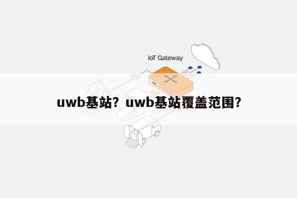 uwb基站？uwb基站覆盖范围？-第1张图片