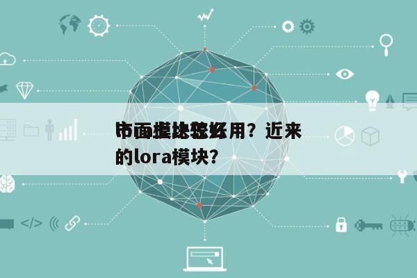 lora模块怎么用？近来
市面上比较好
的lora模块？-第1张图片