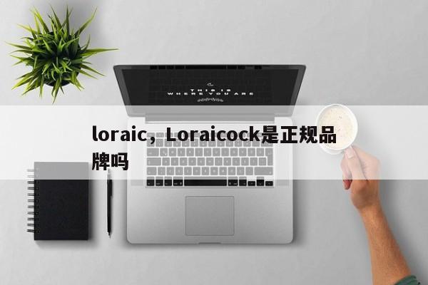 loraic，Loraicock是正规品牌吗-第1张图片