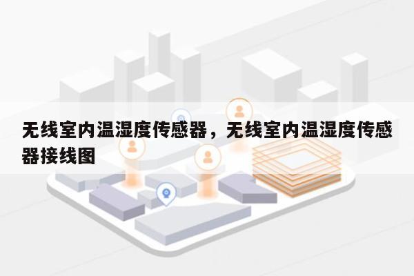 无线室内温湿度传感器，无线室内温湿度传感器接线图-第1张图片