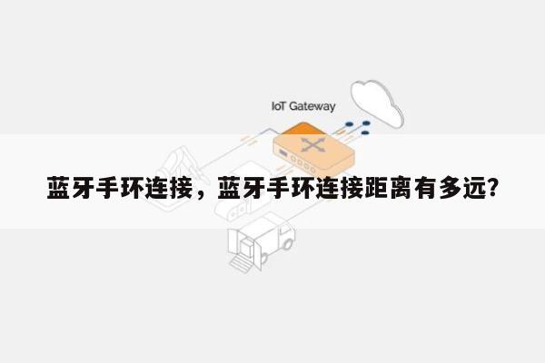 蓝牙手环连接，蓝牙手环连接距离有多远？-第1张图片
