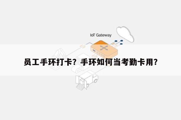员工手环打卡？手环如何当考勤卡用？-第1张图片