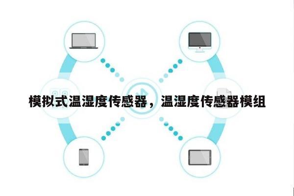 模拟式温湿度传感器，温湿度传感器模组-第1张图片