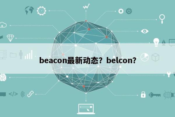 beacon最新动态？belcon？-第1张图片