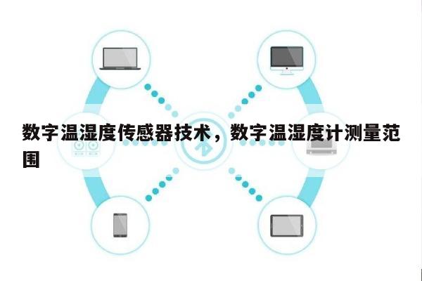 数字温湿度传感器技术，数字温湿度计测量范围-第1张图片