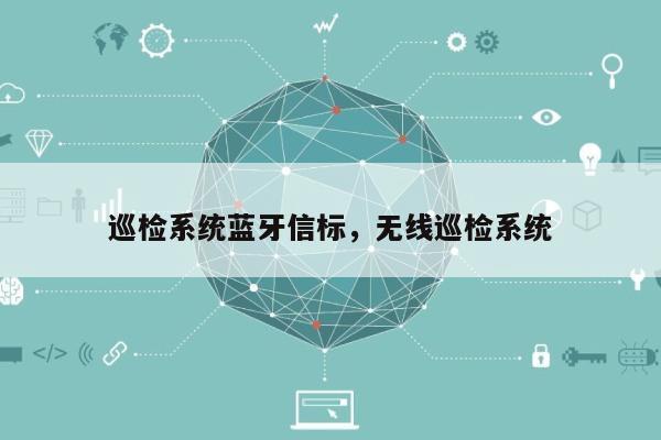 巡检系统蓝牙信标，无线巡检系统-第1张图片