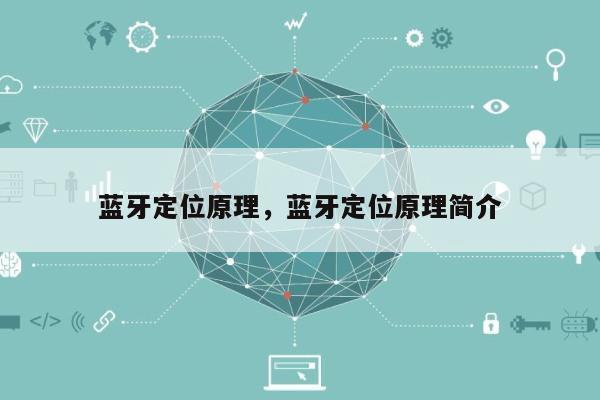 蓝牙定位原理，蓝牙定位原理简介-第1张图片