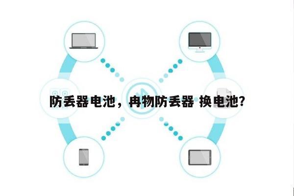 防丢器电池，冉物防丢器 换电池？-第1张图片