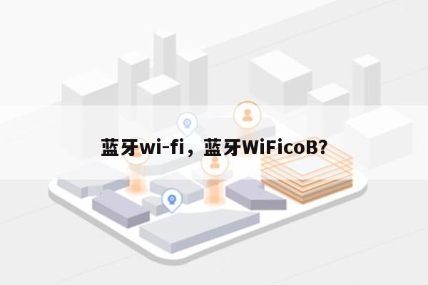蓝牙wi-fi，蓝牙WiFicoB？-第1张图片