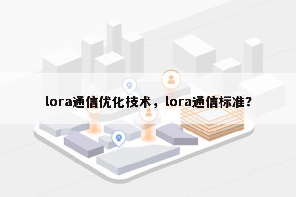 lora通信优化技术，lora通信标准？-第1张图片