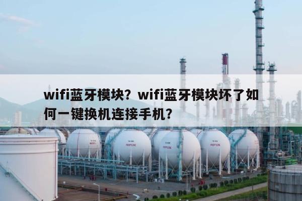 wifi蓝牙模块？wifi蓝牙模块坏了如何一键换机连接手机？-第1张图片