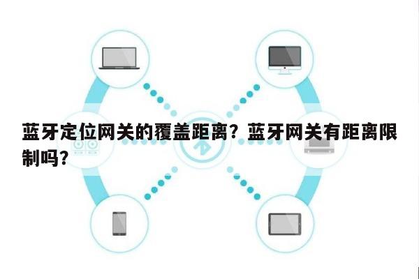 蓝牙定位网关的覆盖距离？蓝牙网关有距离限制吗？-第1张图片