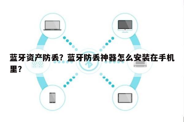 蓝牙资产防丢？蓝牙防丢神器怎么安装在手机里？-第1张图片