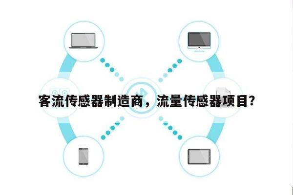 客流传感器制造商，流量传感器项目？-第1张图片