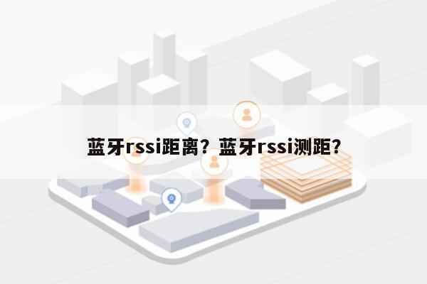 蓝牙rssi距离？蓝牙rssi测距？-第1张图片