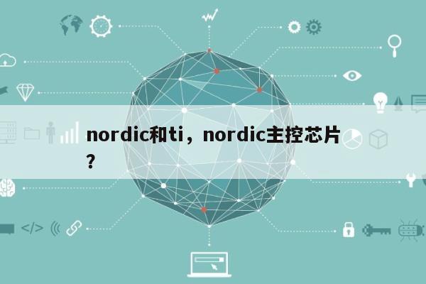 nordic和ti，nordic主控芯片？-第1张图片