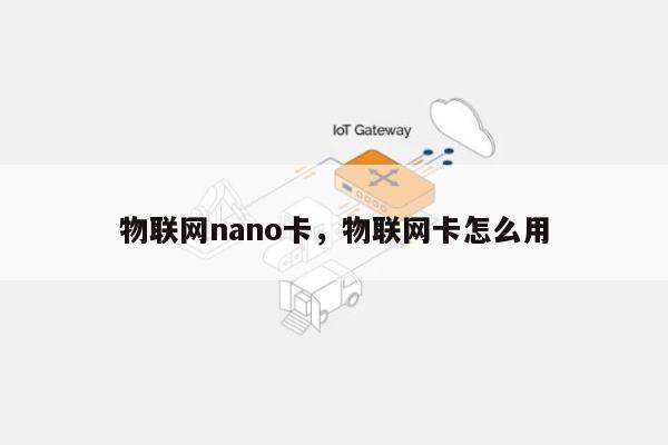 物联网nano卡，物联网卡怎么用-第1张图片