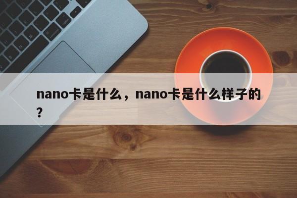 nano卡是什么，nano卡是什么样子的？-第1张图片