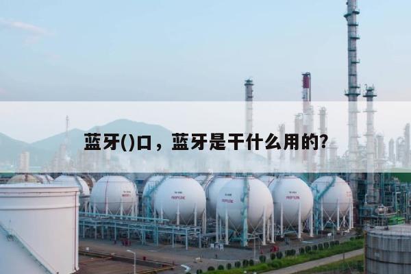 蓝牙()口，蓝牙是干什么用的？-第1张图片