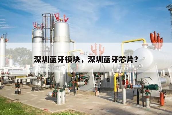 深圳蓝牙模块，深圳蓝牙芯片？-第1张图片
