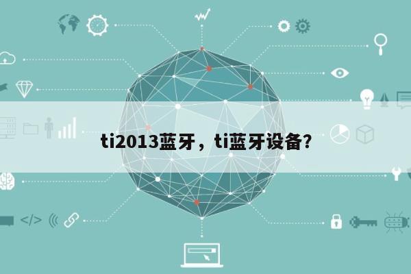 ti2013蓝牙，ti蓝牙设备？-第1张图片