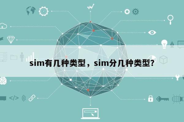 sim有几种类型，sim分几种类型？-第1张图片