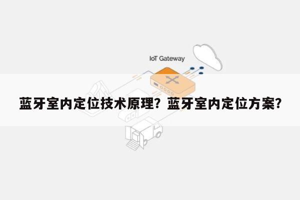 蓝牙室内定位技术原理？蓝牙室内定位方案？-第1张图片
