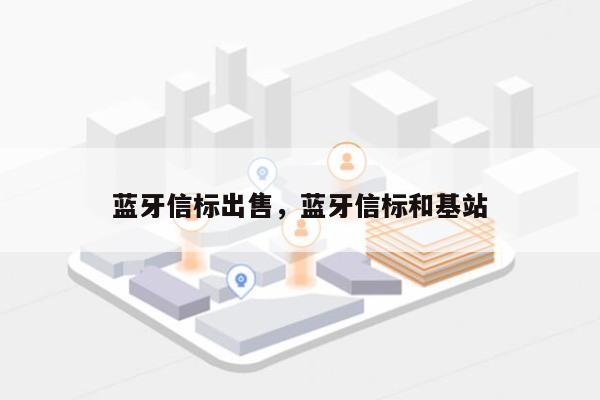 蓝牙信标出售，蓝牙信标和基站-第1张图片