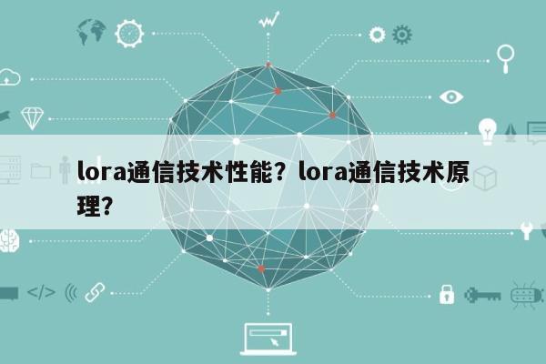 lora通信技术性能？lora通信技术原理？-第1张图片