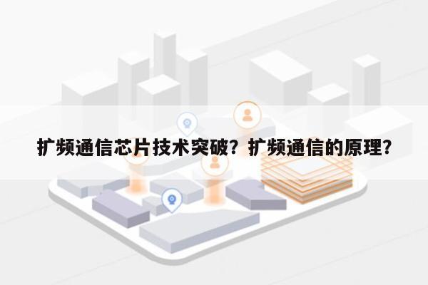 扩频通信芯片技术突破？扩频通信的原理？-第1张图片