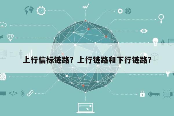 上行信标链路？上行链路和下行链路？-第1张图片