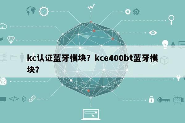 kc认证蓝牙模块？kce400bt蓝牙模块？-第1张图片