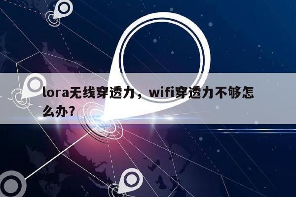 lora无线穿透力，wifi穿透力不够怎么办？-第1张图片