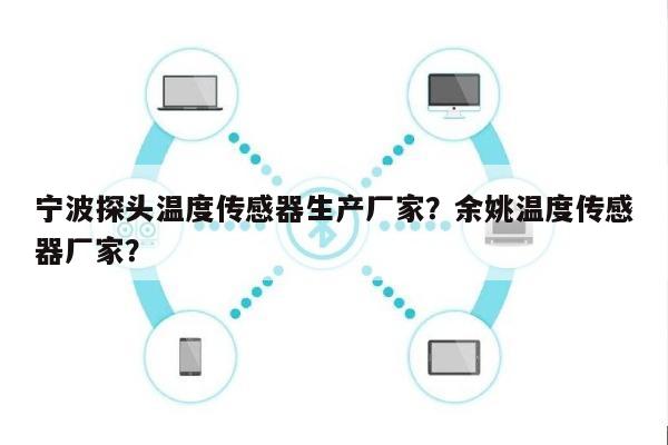 宁波探头温度传感器生产厂家?余姚温度传感器厂家?-第1张图片 宁波探头温度传感器生产厂家?余姚温度传感器厂家?-第1张图片