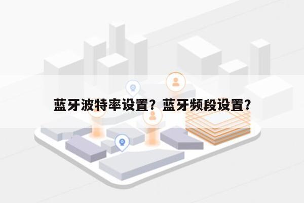 蓝牙波特率设置？蓝牙频段设置？-第1张图片