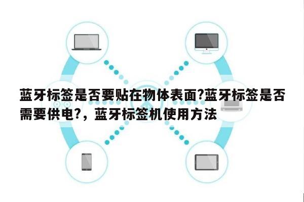 蓝牙标签是否要贴在物体表面?蓝牙标签是否需要供电?,蓝牙标签机使用方法-第1张图片 蓝牙标签是否要贴在物体表面?蓝牙标签是否需要供电?,蓝牙标签机使用方法-第1张图片