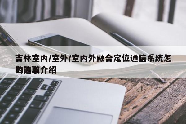 吉林室内/室外/室内外融合定位通信系统怎么选取
的简单介绍-第1张图片 吉林室内/室外/室内外融合定位通信系统怎么选取
的简单介绍-第1张图片