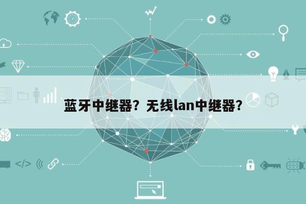 蓝牙中继器？无线lan中继器？-第1张图片