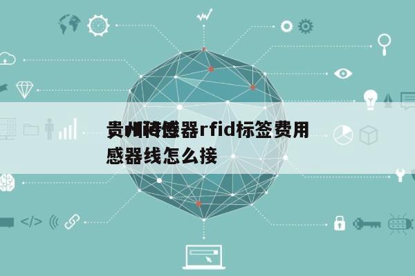 贵州传感器rfid标签费用
,rfid传感器线怎么接-第1张图片 贵州传感器rfid标签费用
,rfid传感器线怎么接-第1张图片